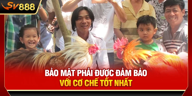 Bảo mật phải được đảm bảo với cơ chế tốt nhất