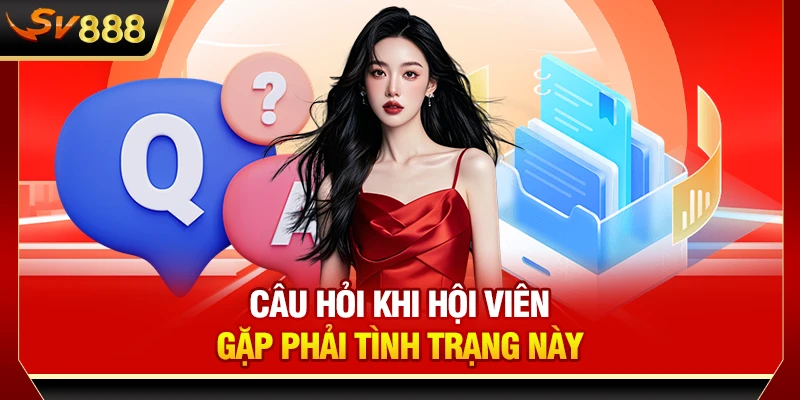 Câu hỏi khi hội viên gặp phải tình trạng này