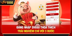 Đăng Nhập SV888 Thỏa Thích Trải Nghiệm Chỉ Với 3 Bước
