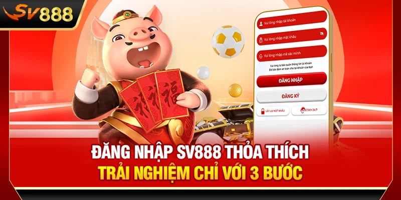Đăng Nhập SV888 Thỏa Thích Trải Nghiệm Chỉ Với 3 Bước