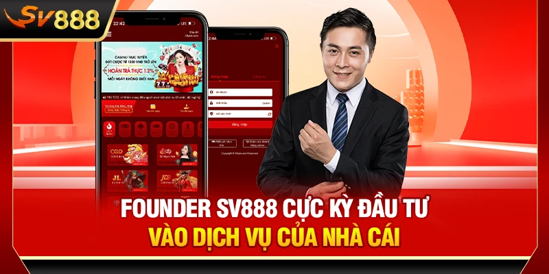 Founder SV888 cực kỳ đầu tư vào dịch vụ của nhà cái