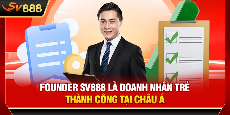 Founder SV888 là doanh nhân trẻ thành công tại Châu Á