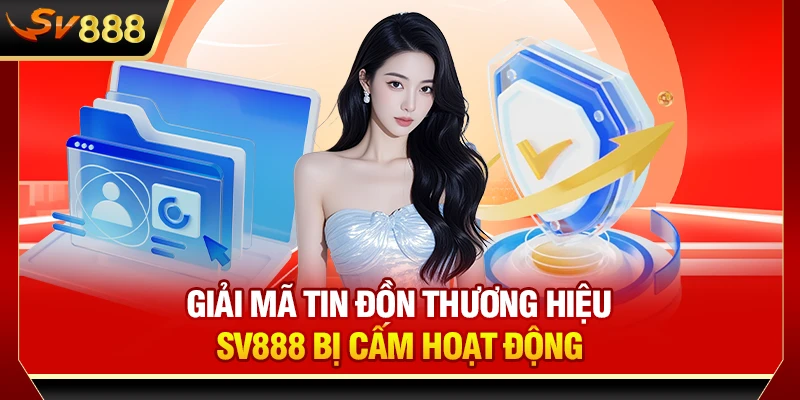 Giả mã tin đồn thương hiệu SV888 bị cấm hoạt động