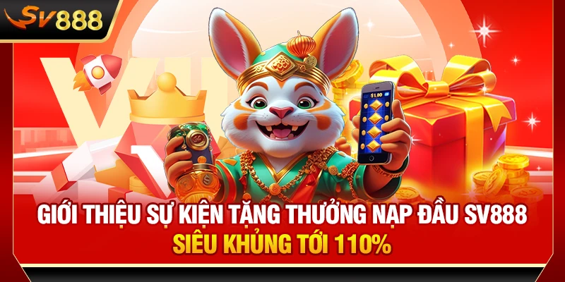 Giới thiệu sự kiện tặng thưởng nạp đầu SV888 siêu khủng tới 110%
