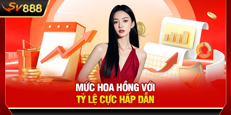 Mức hoa hồng với tỷ lệ cực hấp dẫn