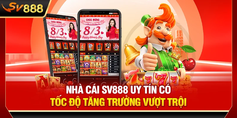 Nhà cái SV888 uy tín có tốc độ tăng trưởng vượt trội
