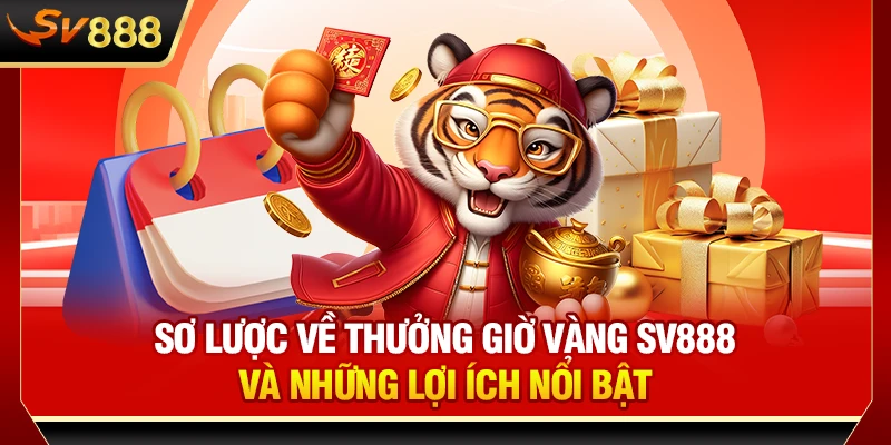 Sơ lược về thưởng giờ vàng SV888 và những lợi ích nổi bật