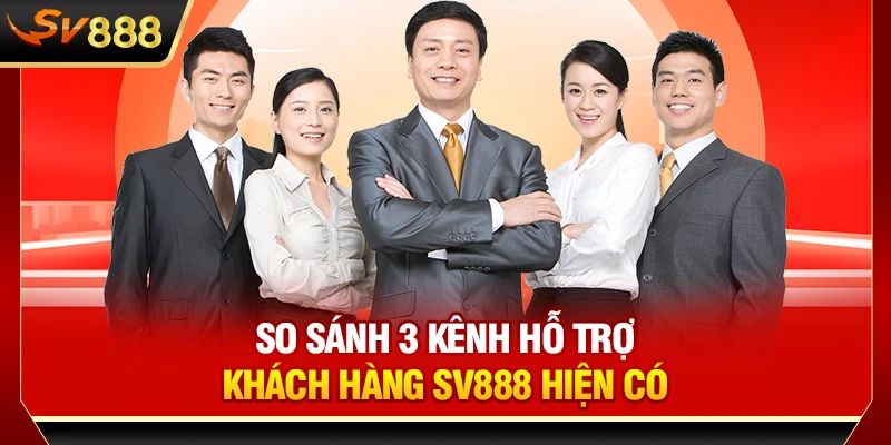 So sánh 3 kênh hỗ trợ khách hàng SV888 hiện có