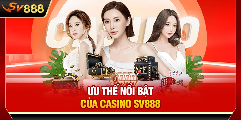 Ưu thế nổi bật của Casino SV888